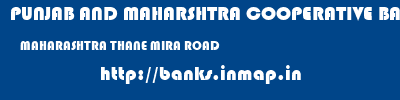 PUNJAB AND MAHARSHTRA COOPERATIVE BANK  MAHARASHTRA THANE MIRA ROAD   banks information 